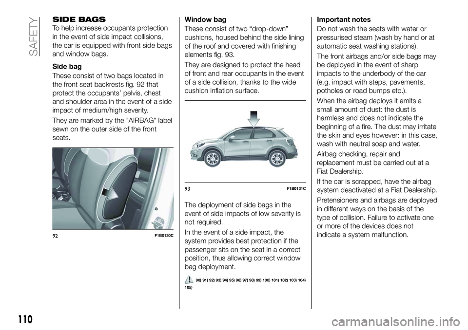 FIAT 500X 2018 Owner handbook (in English) SIDE BAGS
To help increase occupants protection
in the event of side impact collisions,
the car is equipped with front side bags
and window bags.
Side bag
These consist of two bags located in
the fron FIAT 500X 2018 Owner handbook (in English) SIDE BAGS
To help increase occupants protection
in the event of side impact collisions,
the car is equipped with front side bags
and window bags.
Side bag
These consist of two bags located in
the fron