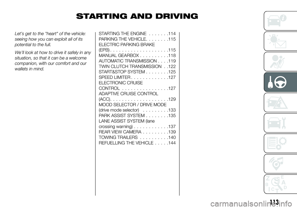 FIAT 500X 2018  Owner handbook (in English) STARTING AND DRIVING
Let’s get to the "heart" of the vehicle:
seeing how you can exploit all of its
potential to the full.
We’ll look at how to drive it safely in any
situation, so that it FIAT 500X 2018  Owner handbook (in English) STARTING AND DRIVING
Let’s get to the "heart" of the vehicle:
seeing how you can exploit all of its
potential to the full.
We’ll look at how to drive it safely in any
situation, so that it
