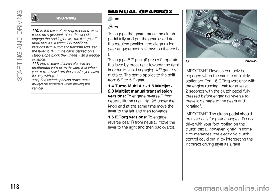 FIAT 500X 2018  Owner handbook (in English) WARNING
110)In the case of parking manoeuvres on
roads on a gradient, steer the wheels,
engage the parking brake, the first gear if
uphill and the reverse if downhill; on
versions with automatic trans