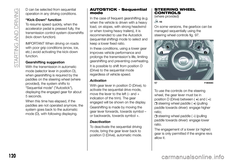 FIAT 500X 2018 Owner handbook (in English) D can be selected from sequential
operation in any driving conditions.
“Kick-Down” function
To resume speed quickly, when the
accelerator pedal is pressed fully, the
transmission control system do FIAT 500X 2018 Owner handbook (in English) D can be selected from sequential
operation in any driving conditions.
“Kick-Down” function
To resume speed quickly, when the
accelerator pedal is pressed fully, the
transmission control system do