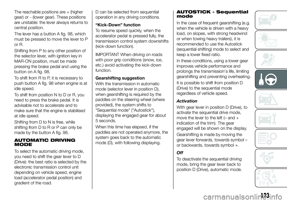 FIAT 500X 2018 Owner handbook (in English) The reachable positions are + (higher
gear) or - (lower gear). These positions
are unstable: the lever always returns to
central position.
The lever has a button A fig. 98, which
must be pressed to mo FIAT 500X 2018 Owner handbook (in English) The reachable positions are + (higher
gear) or - (lower gear). These positions
are unstable: the lever always returns to
central position.
The lever has a button A fig. 98, which
must be pressed to mo