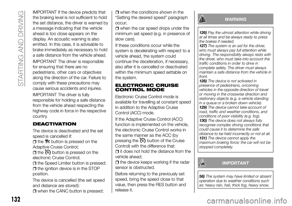 FIAT 500X 2018 Owner handbook (in English) IMPORTANT If the device predicts that
the braking level is not sufficient to hold
the set distance, the driver is warned by
a message indicating that the vehicle
ahead is too close appears on the
disp FIAT 500X 2018 Owner handbook (in English) IMPORTANT If the device predicts that
the braking level is not sufficient to hold
the set distance, the driver is warned by
a message indicating that the vehicle
ahead is too close appears on the
disp