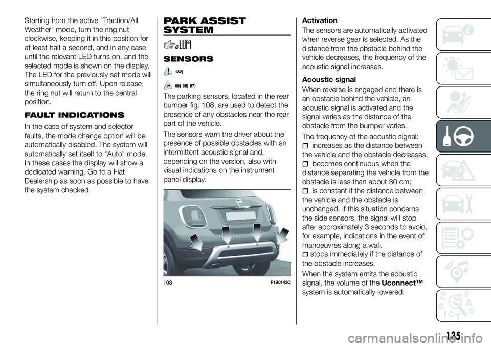 FIAT 500X 2018 Owner handbook (in English) Starting from the active "Traction/All
Weather" mode, turn the ring nut
clockwise, keeping it in this position for
at least half a second, and in any case
until the relevant LED turns on, and FIAT 500X 2018 Owner handbook (in English) Starting from the active "Traction/All
Weather" mode, turn the ring nut
clockwise, keeping it in this position for
at least half a second, and in any case
until the relevant LED turns on, and