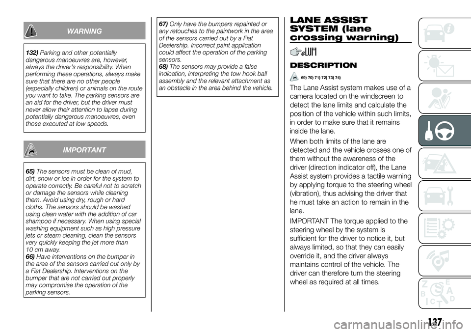 FIAT 500X 2018 Owner handbook (in English) WARNING
132)Parking and other potentially
dangerous manoeuvres are, however,
always the driver’s responsibility. When
performing these operations, always make
sure that there are no other people
(es FIAT 500X 2018 Owner handbook (in English) WARNING
132)Parking and other potentially
dangerous manoeuvres are, however,
always the driver’s responsibility. When
performing these operations, always make
sure that there are no other people
(es