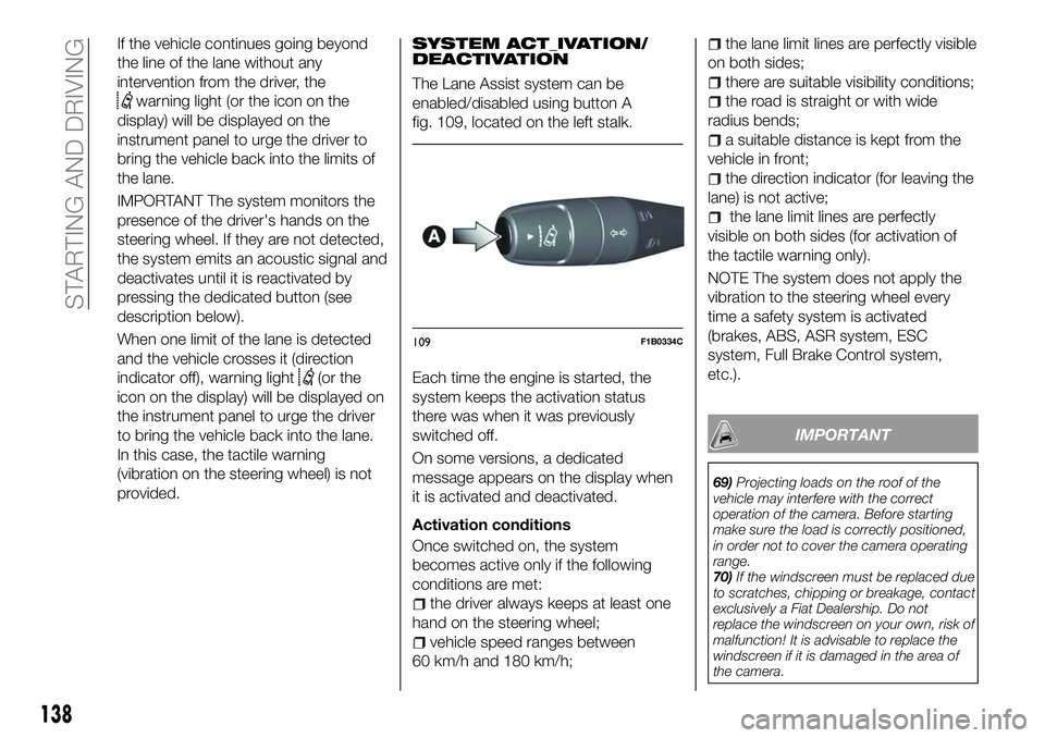 FIAT 500X 2018 Owner handbook (in English) If the vehicle continues going beyond
the line of the lane without any
intervention from the driver, the
warning light (or the icon on the
display) will be displayed on the
instrument panel to urge th FIAT 500X 2018 Owner handbook (in English) If the vehicle continues going beyond
the line of the lane without any
intervention from the driver, the
warning light (or the icon on the
display) will be displayed on the
instrument panel to urge th
