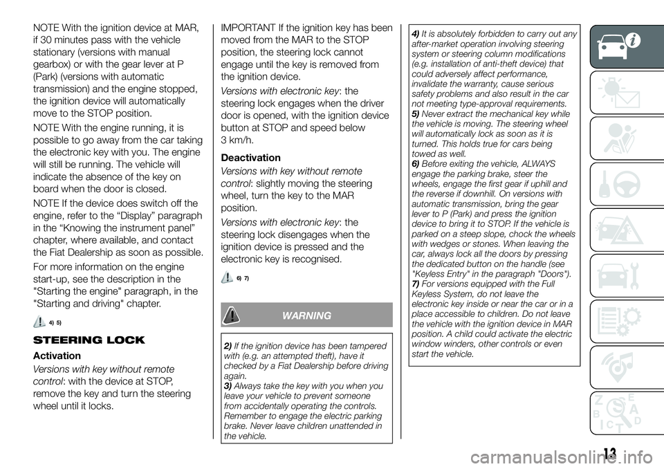 FIAT 500X 2018 Owner handbook (in English) NOTE With the ignition device at MAR,
if 30 minutes pass with the vehicle
stationary (versions with manual
gearbox) or with the gear lever at P
(Park) (versions with automatic
transmission) and the en FIAT 500X 2018 Owner handbook (in English) NOTE With the ignition device at MAR,
if 30 minutes pass with the vehicle
stationary (versions with manual
gearbox) or with the gear lever at P
(Park) (versions with automatic
transmission) and the en