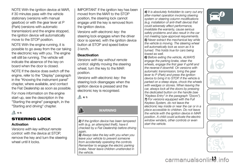 FIAT 500X 2018  Owner handbook (in English) NOTE With the ignition device at MAR,
if 30 minutes pass with the vehicle
stationary (versions with manual
gearbox) or with the gear lever at P
(Park) (versions with automatic
transmission) and the en