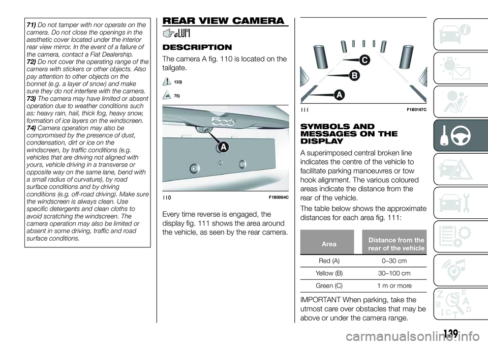 FIAT 500X 2018 Owner handbook (in English) 71)Do not tamper with nor operate on the
camera. Do not close the openings in the
aesthetic cover located under the interior
rear view mirror. In the event of a failure of
the camera, contact a Fiat D FIAT 500X 2018 Owner handbook (in English) 71)Do not tamper with nor operate on the
camera. Do not close the openings in the
aesthetic cover located under the interior
rear view mirror. In the event of a failure of
the camera, contact a Fiat D