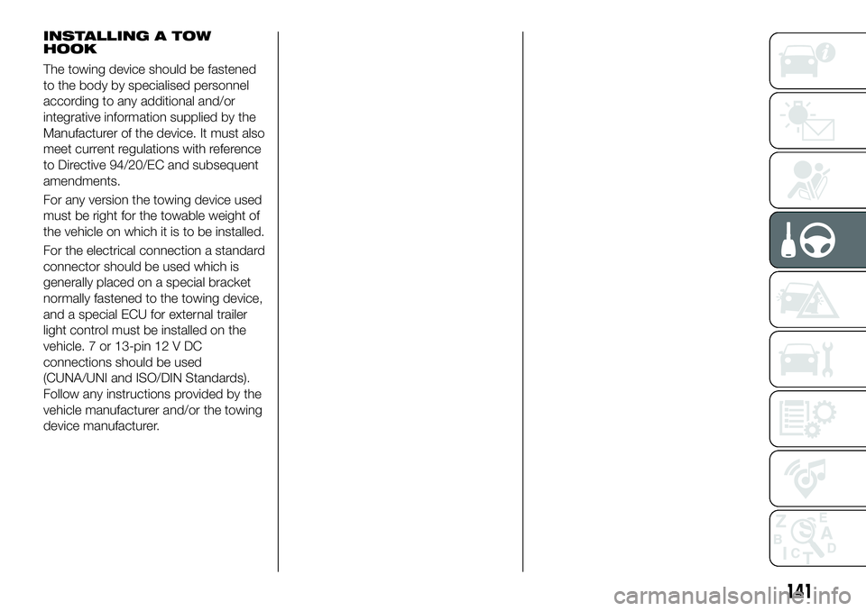 FIAT 500X 2018 Owner handbook (in English) INSTALLING A TOW
HOOK
The towing device should be fastened
to the body by specialised personnel
according to any additional and/or
integrative information supplied by the
Manufacturer of the device. I FIAT 500X 2018 Owner handbook (in English) INSTALLING A TOW
HOOK
The towing device should be fastened
to the body by specialised personnel
according to any additional and/or
integrative information supplied by the
Manufacturer of the device. I