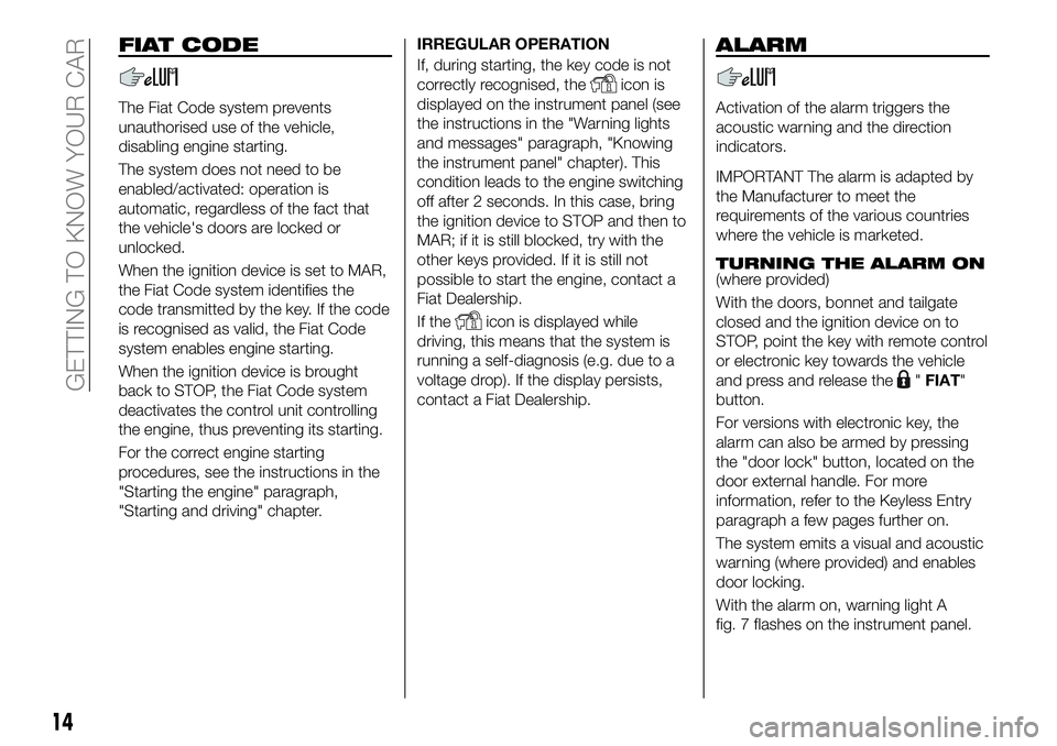 FIAT 500X 2018 Owner handbook (in English) FIAT CODE
The Fiat Code system prevents
unauthorised use of the vehicle,
disabling engine starting.
The system does not need to be
enabled/activated: operation is
automatic, regardless of the fact tha FIAT 500X 2018 Owner handbook (in English) FIAT CODE
The Fiat Code system prevents
unauthorised use of the vehicle,
disabling engine starting.
The system does not need to be
enabled/activated: operation is
automatic, regardless of the fact tha