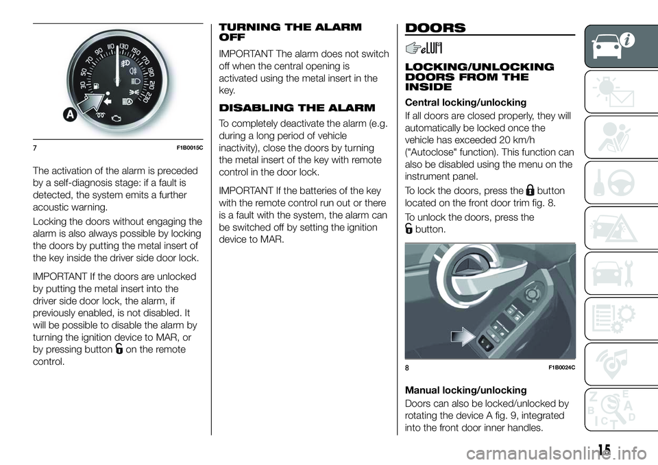 FIAT 500X 2018 Owner handbook (in English) The activation of the alarm is preceded
by a self-diagnosis stage: if a fault is
detected, the system emits a further
acoustic warning.
Locking the doors without engaging the
alarm is also always poss FIAT 500X 2018 Owner handbook (in English) The activation of the alarm is preceded
by a self-diagnosis stage: if a fault is
detected, the system emits a further
acoustic warning.
Locking the doors without engaging the
alarm is also always poss