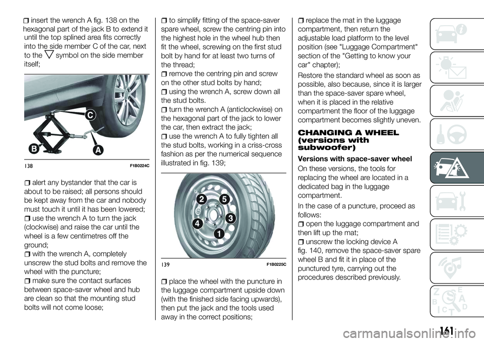 FIAT 500X 2018 Owner handbook (in English) until the top splined area fits correctly
into the side member C of the car, next
to the
symbol on the side member
itself;
alert any bystander that the car is
about to be raised; all persons should
be FIAT 500X 2018 Owner handbook (in English) until the top splined area fits correctly
into the side member C of the car, next
to the
symbol on the side member
itself;
alert any bystander that the car is
about to be raised; all persons should
be