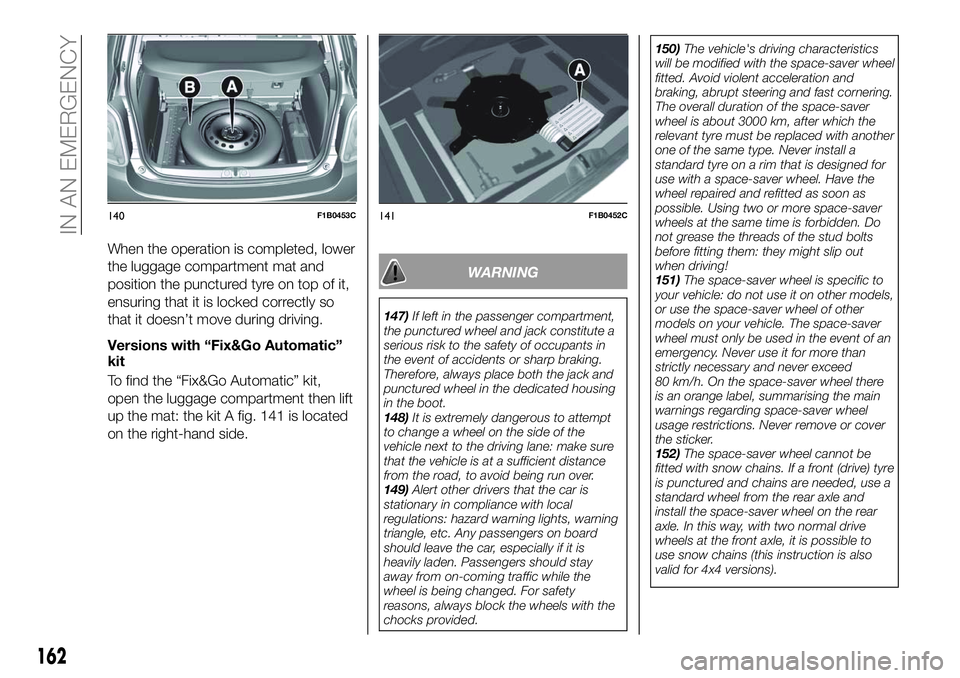 FIAT 500X 2018 Owner handbook (in English) When the operation is completed, lower
the luggage compartment mat and
position the punctured tyre on top of it,
ensuring that it is locked correctly so
that it doesn’t move during driving.
Versions FIAT 500X 2018 Owner handbook (in English) When the operation is completed, lower
the luggage compartment mat and
position the punctured tyre on top of it,
ensuring that it is locked correctly so
that it doesn’t move during driving.
Versions