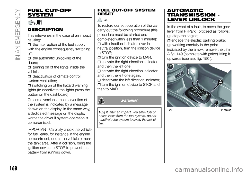FIAT 500X 2018 Owner handbook (in English) FUEL CUT-OFF
SYSTEM
DESCRIPTION
This intervenes in the case of an impact
causing:
the interruption of the fuel supply
with the engine consequently switching
off;
the automatic unlocking of the
doors;
FIAT 500X 2018 Owner handbook (in English) FUEL CUT-OFF
SYSTEM
DESCRIPTION
This intervenes in the case of an impact
causing:
the interruption of the fuel supply
with the engine consequently switching
off;
the automatic unlocking of the
doors;