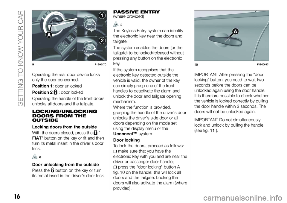 FIAT 500X 2018  Owner handbook (in English) Operating the rear door device locks
only the door concerned.
Position 1: door unlocked
Position 2
: door locked
Operating the handle of the front doors
unlocks all doors and the tailgate.
LOCKING/UNL