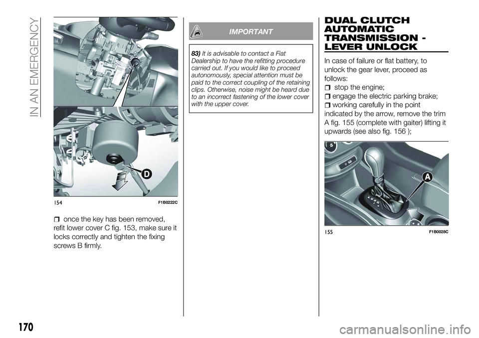FIAT 500X 2018 Owner handbook (in English) once the key has been removed,
refit lower cover C fig. 153, make sure it
locks correctly and tighten the fixing
screws B firmly.
IMPORTANT
83) It is advisable to contact a Fiat
Dealership to have the FIAT 500X 2018 Owner handbook (in English) once the key has been removed,
refit lower cover C fig. 153, make sure it
locks correctly and tighten the fixing
screws B firmly.
IMPORTANT
83) It is advisable to contact a Fiat
Dealership to have the