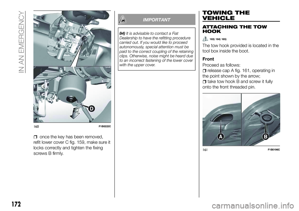 FIAT 500X 2018 Owner handbook (in English) once the key has been removed,
refit lower cover C fig. 159, make sure it
locks correctly and tighten the fixing
screws B firmly.
IMPORTANT
84) It is advisable to contact a Fiat
Dealership to have the FIAT 500X 2018 Owner handbook (in English) once the key has been removed,
refit lower cover C fig. 159, make sure it
locks correctly and tighten the fixing
screws B firmly.
IMPORTANT
84) It is advisable to contact a Fiat
Dealership to have the