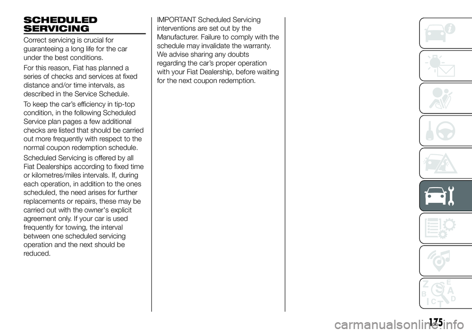 FIAT 500X 2018 Owner handbook (in English) SCHEDULED
SERVICING
Correct servicing is crucial for
guaranteeing a long life for the car
under the best conditions.
For this reason, Fiat has planned a
series of checks and services at fixed
distance FIAT 500X 2018 Owner handbook (in English) SCHEDULED
SERVICING
Correct servicing is crucial for
guaranteeing a long life for the car
under the best conditions.
For this reason, Fiat has planned a
series of checks and services at fixed
distance