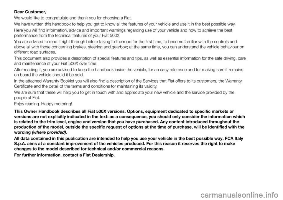 FIAT 500X 2018 Owner handbook (in English) Dear Customer,
We would like to congratulate and thank you for choosing a Fiat.
We have written this handbook to help you get to know all the features of your vehicle and use it in the best possible w FIAT 500X 2018 Owner handbook (in English) Dear Customer,
We would like to congratulate and thank you for choosing a Fiat.
We have written this handbook to help you get to know all the features of your vehicle and use it in the best possible w