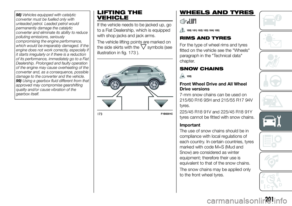 FIAT 500X 2018 Owner handbook (in English) 98)Vehicles equipped with catalytic
converter must be fuelled only with
unleaded petrol. Leaded petrol would
permanently damage the catalytic
converter and eliminate its ability to reduce
polluting em FIAT 500X 2018 Owner handbook (in English) 98)Vehicles equipped with catalytic
converter must be fuelled only with
unleaded petrol. Leaded petrol would
permanently damage the catalytic
converter and eliminate its ability to reduce
polluting em