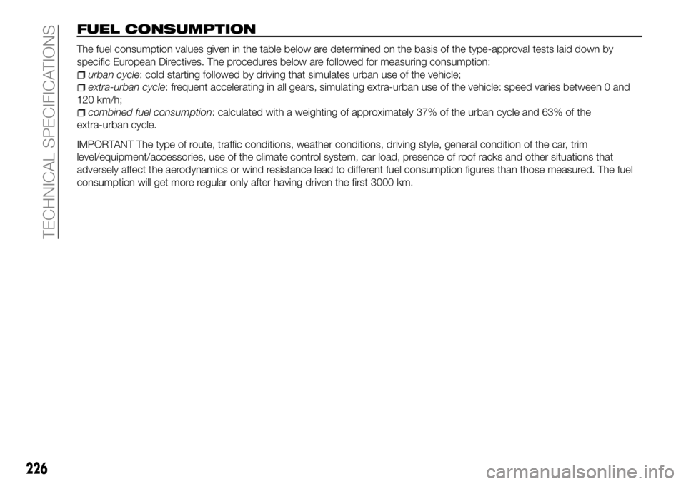 FIAT 500X 2018 Owner handbook (in English) FUEL CONSUMPTION
The fuel consumption values given in the table below are determined on the basis of the type-approval tests laid down by
specific European Directives. The procedures below are followe FIAT 500X 2018 Owner handbook (in English) FUEL CONSUMPTION
The fuel consumption values given in the table below are determined on the basis of the type-approval tests laid down by
specific European Directives. The procedures below are followe
