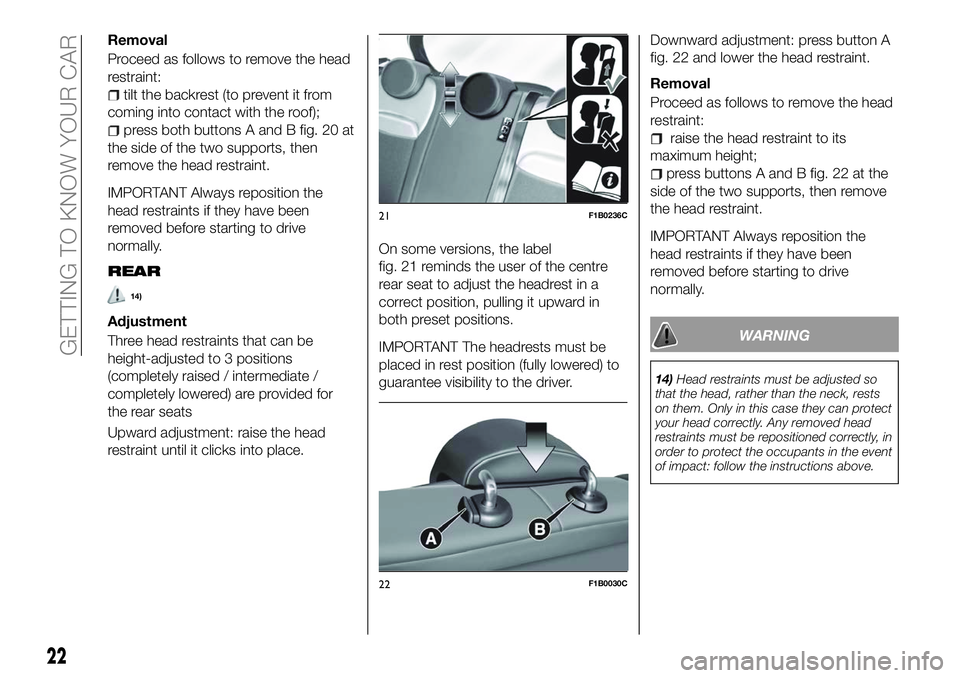 FIAT 500X 2018 Owner handbook (in English) Removal
Proceed as follows to remove the head
restraint:
tilt the backrest (to prevent it from
coming into contact with the roof);
press both buttons A and B fig. 20 at
the side of the two supports, t FIAT 500X 2018 Owner handbook (in English) Removal
Proceed as follows to remove the head
restraint:
tilt the backrest (to prevent it from
coming into contact with the roof);
press both buttons A and B fig. 20 at
the side of the two supports, t