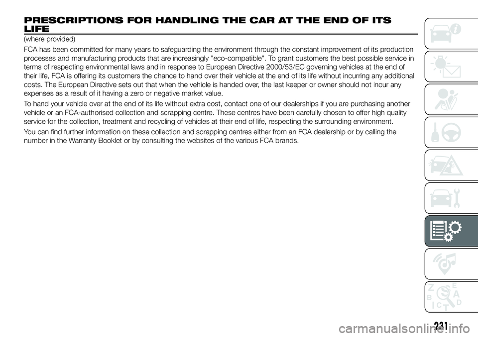 FIAT 500X 2018 Owner handbook (in English) PRESCRIPTIONS FOR HANDLING THE CAR AT THE END OF ITS
LIFE
(where provided)
FCA has been committed for many years to safeguarding the environment through the constant improvement of its production
proc FIAT 500X 2018 Owner handbook (in English) PRESCRIPTIONS FOR HANDLING THE CAR AT THE END OF ITS
LIFE
(where provided)
FCA has been committed for many years to safeguarding the environment through the constant improvement of its production
proc