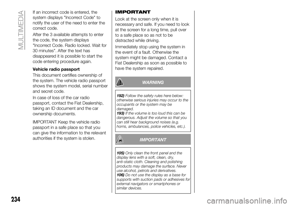FIAT 500X 2018 Owner handbook (in English) If an incorrect code is entered, the
system displays "Incorrect Code" to
notify the user of the need to enter the
correct code.
After the 3 available attempts to enter
the code, the system dis FIAT 500X 2018 Owner handbook (in English) If an incorrect code is entered, the
system displays "Incorrect Code" to
notify the user of the need to enter the
correct code.
After the 3 available attempts to enter
the code, the system dis