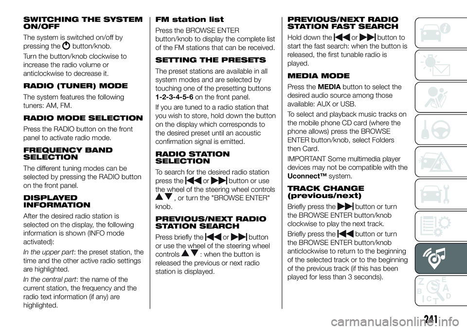 FIAT 500X 2018 Owner handbook (in English) SWITCHING THE SYSTEM
ON/OFF
The system is switched on/off by
pressing the
button/knob.
Turn the button/knob clockwise to
increase the radio volume or
anticlockwise to decrease it.
RADIO (TUNER) MODE
T FIAT 500X 2018 Owner handbook (in English) SWITCHING THE SYSTEM
ON/OFF
The system is switched on/off by
pressing the
button/knob.
Turn the button/knob clockwise to
increase the radio volume or
anticlockwise to decrease it.
RADIO (TUNER) MODE
T