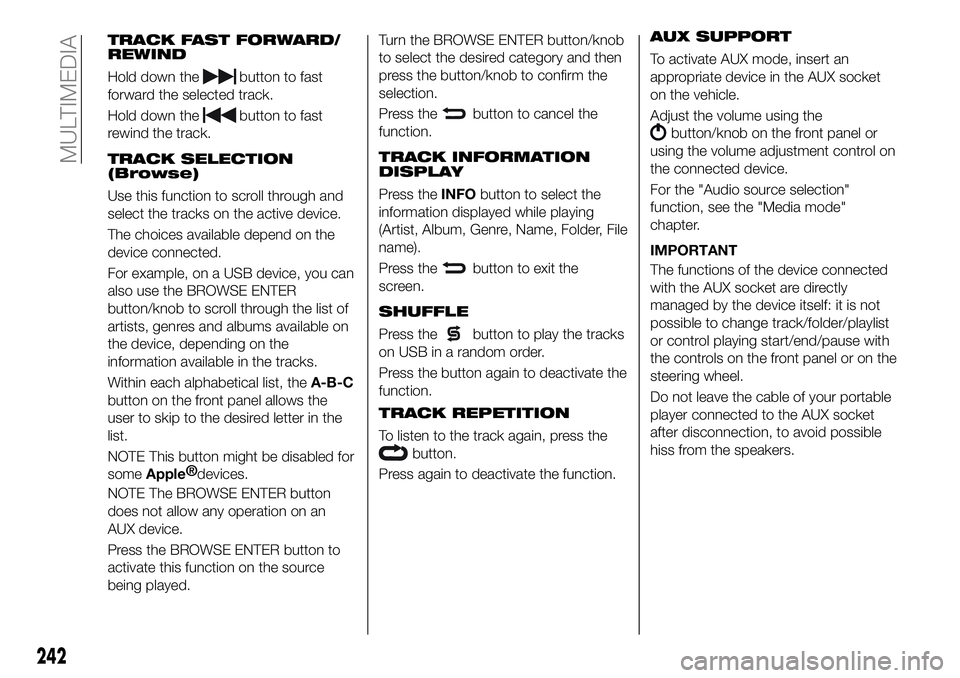 FIAT 500X 2018 Owner handbook (in English) TRACK FAST FORWARD/
REWIND
Hold down thebutton to fast
forward the selected track.
Hold down the
button to fast
rewind the track.
TRACK SELECTION
(Browse)
Use this function to scroll through and
selec FIAT 500X 2018 Owner handbook (in English) TRACK FAST FORWARD/
REWIND
Hold down thebutton to fast
forward the selected track.
Hold down the
button to fast
rewind the track.
TRACK SELECTION
(Browse)
Use this function to scroll through and
selec