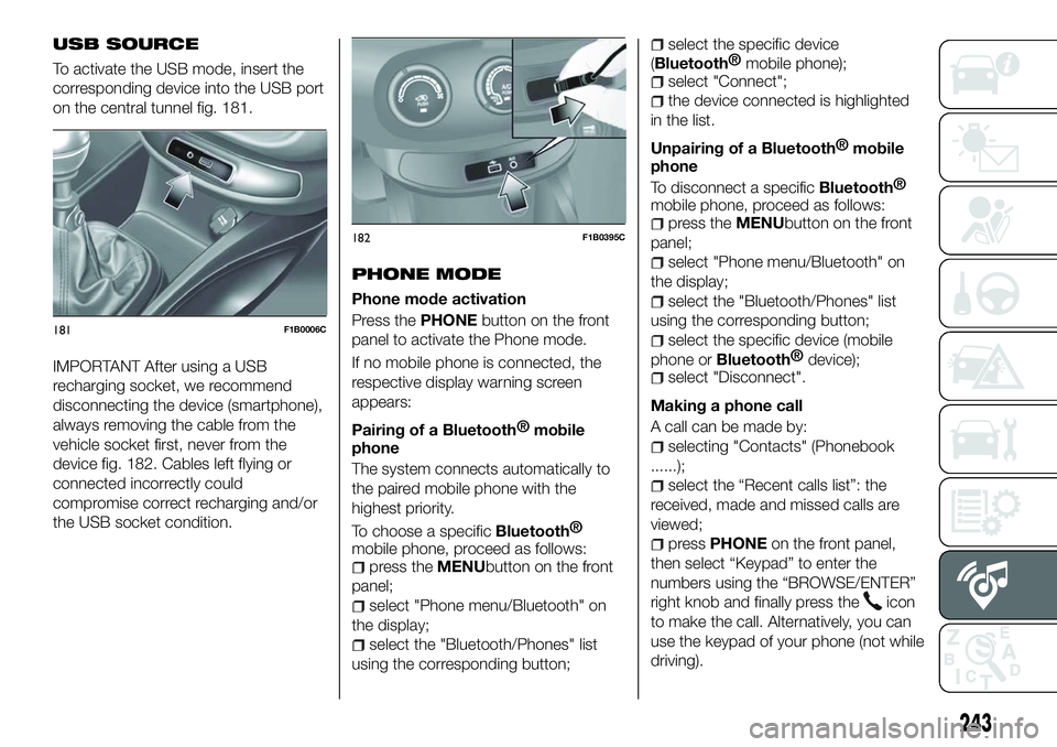 FIAT 500X 2018 Owner handbook (in English) USB SOURCE
To activate the USB mode, insert the
corresponding device into the USB port
on the central tunnel fig. 181.
IMPORTANT After using a USB
recharging socket, we recommend
disconnecting the dev FIAT 500X 2018 Owner handbook (in English) USB SOURCE
To activate the USB mode, insert the
corresponding device into the USB port
on the central tunnel fig. 181.
IMPORTANT After using a USB
recharging socket, we recommend
disconnecting the dev