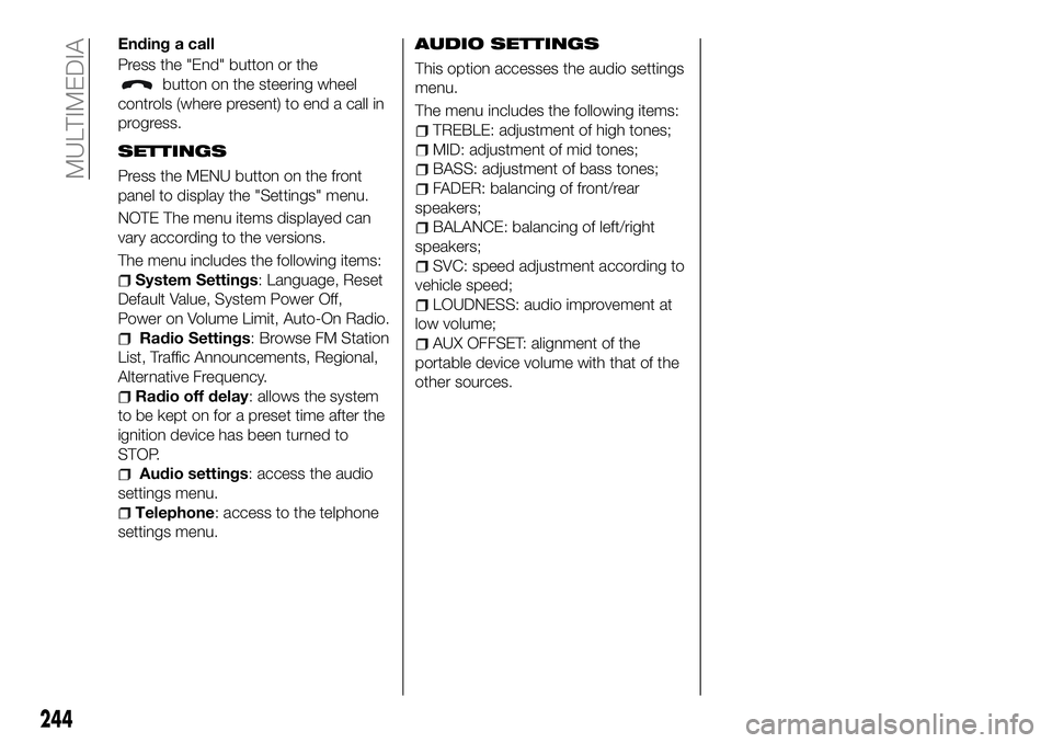 FIAT 500X 2018 Owner handbook (in English) Ending a call
Press the "End" button or the
button on the steering wheel
controls (where present) to end a call in
progress.
SETTINGS
Press the MENU button on the front
panel to display the FIAT 500X 2018 Owner handbook (in English) Ending a call
Press the "End" button or the
button on the steering wheel
controls (where present) to end a call in
progress.
SETTINGS
Press the MENU button on the front
panel to display the