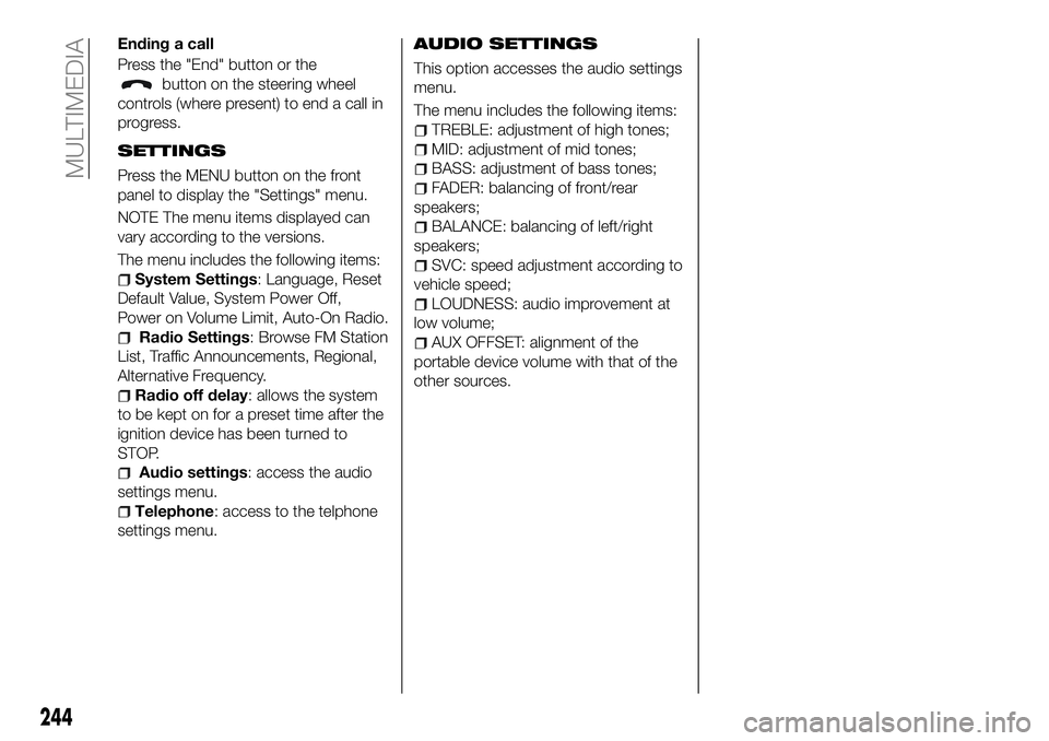 FIAT 500X 2018  Owner handbook (in English) Ending a call
Press the "End" button or the
button on the steering wheel
controls (where present) to end a call in
progress.
SETTINGS
Press the MENU button on the front
panel to display the &#