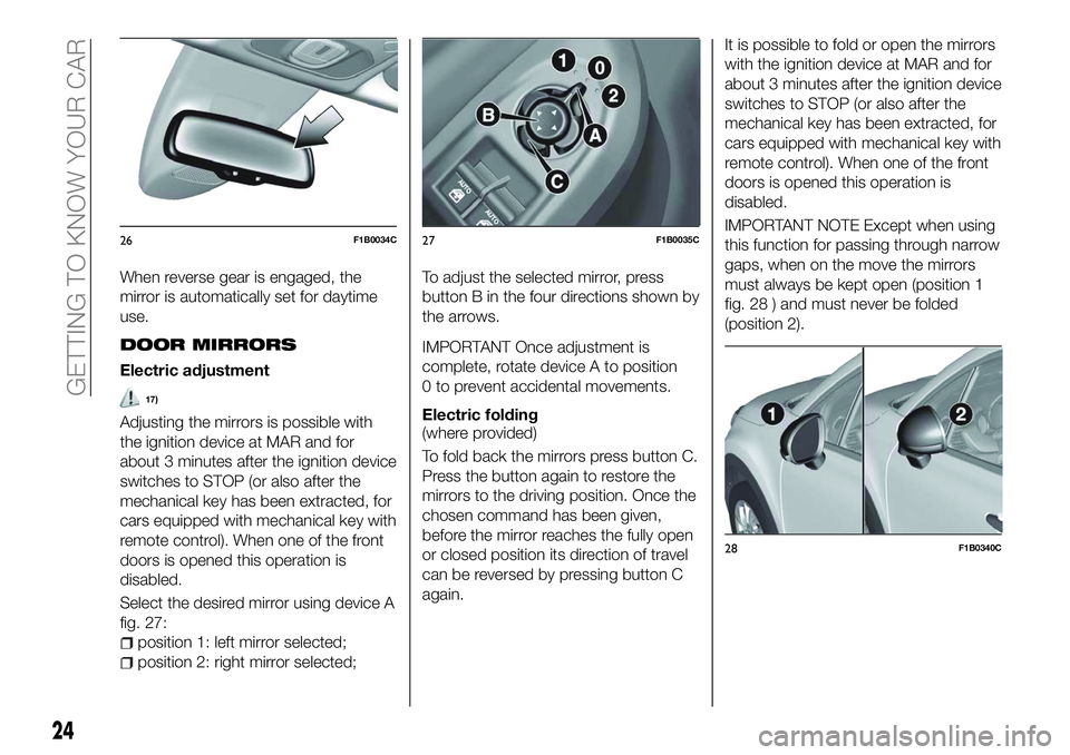 FIAT 500X 2018 Owner handbook (in English) When reverse gear is engaged, the
mirror is automatically set for daytime
use.
DOOR MIRRORS
Electric adjustment
17)
Adjusting the mirrors is possible with
the ignition device at MAR and for
about 3 mi FIAT 500X 2018 Owner handbook (in English) When reverse gear is engaged, the
mirror is automatically set for daytime
use.
DOOR MIRRORS
Electric adjustment
17)
Adjusting the mirrors is possible with
the ignition device at MAR and for
about 3 mi