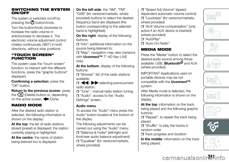 FIAT 500X 2018 Owner handbook (in English) SWITCHING THE SYSTEM
ON/OFF
The system is switched on/off by
pressing the
button/knob.
Turn the button/knob clockwise to
increase the radio volume or
anticlockwise to decrease it. The
electronic volum FIAT 500X 2018 Owner handbook (in English) SWITCHING THE SYSTEM
ON/OFF
The system is switched on/off by
pressing the
button/knob.
Turn the button/knob clockwise to
increase the radio volume or
anticlockwise to decrease it. The
electronic volum