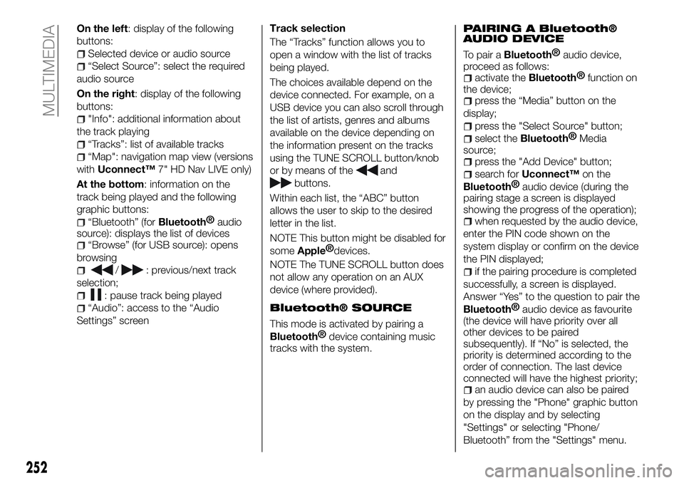 FIAT 500X 2018 Owner handbook (in English) On the left: display of the following
buttons:
Selected device or audio source
“Select Source”: select the required
audio source
On the right: display of the following
buttons:
"Info": add FIAT 500X 2018 Owner handbook (in English) On the left: display of the following
buttons:
Selected device or audio source
“Select Source”: select the required
audio source
On the right: display of the following
buttons:
"Info": add