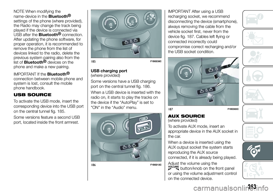 FIAT 500X 2018 Owner handbook (in English) NOTE When modifying the
name-device in the
Bluetooth®
settings of the phone (where provided),
the Radio may change the track being
played if the device is connected via
USB after the
Bluetooth® conn FIAT 500X 2018 Owner handbook (in English) NOTE When modifying the
name-device in the
Bluetooth®
settings of the phone (where provided),
the Radio may change the track being
played if the device is connected via
USB after the
Bluetooth® conn