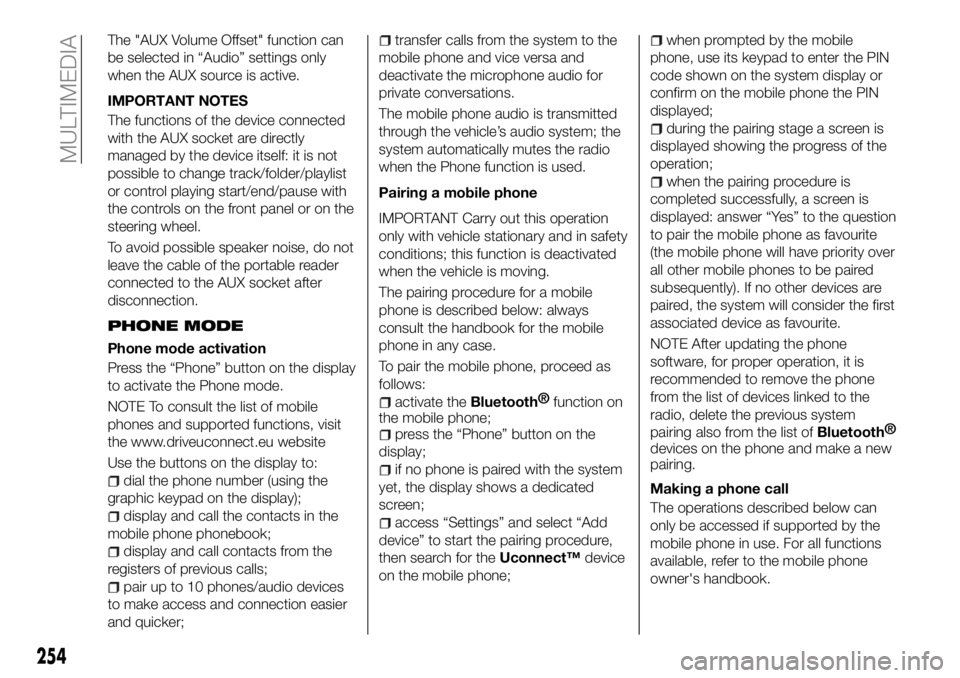 FIAT 500X 2018 Owner handbook (in English) The "AUX Volume Offset" function can
be selected in “Audio” settings only
when the AUX source is active.
IMPORTANT NOTES
The functions of the device connected
with the AUX socket are direc FIAT 500X 2018 Owner handbook (in English) The "AUX Volume Offset" function can
be selected in “Audio” settings only
when the AUX source is active.
IMPORTANT NOTES
The functions of the device connected
with the AUX socket are direc