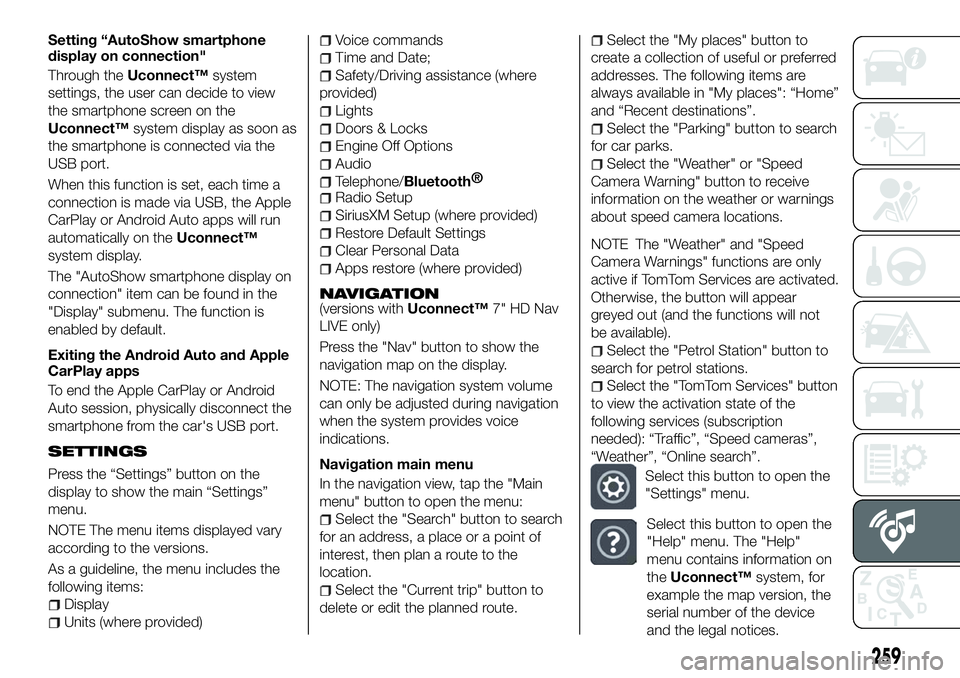 FIAT 500X 2018 Owner handbook (in English) Setting “AutoShow smartphone
display on connection"
Through theUconnect™ system
settings, the user can decide to view
the smartphone screen on the
Uconnect™ system display as soon as
the sma FIAT 500X 2018 Owner handbook (in English) Setting “AutoShow smartphone
display on connection"
Through theUconnect™ system
settings, the user can decide to view
the smartphone screen on the
Uconnect™ system display as soon as
the sma