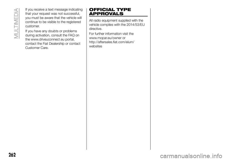 FIAT 500X 2018 Owner handbook (in English) If you receive a text message indicating
that your request was not successful,
you must be aware that the vehicle will
continue to be visible to the registered
customer.
If you have any doubts or prob FIAT 500X 2018 Owner handbook (in English) If you receive a text message indicating
that your request was not successful,
you must be aware that the vehicle will
continue to be visible to the registered
customer.
If you have any doubts or prob