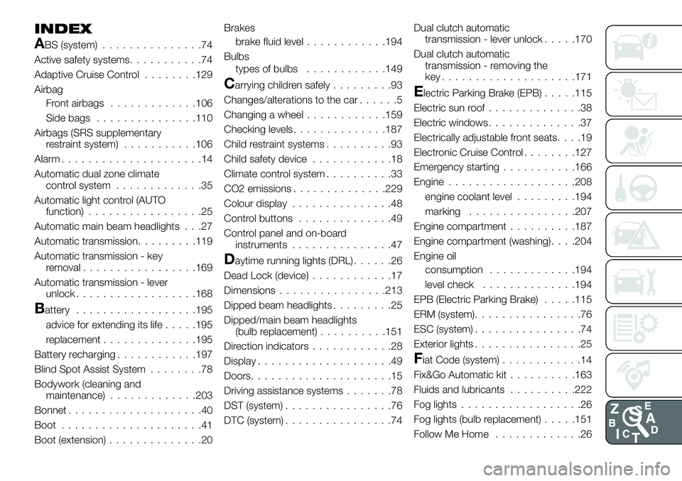 FIAT 500X 2018  Owner handbook (in English) INDEX
ABS (system)...............74
Active safety systems ...........74
Adaptive Cruise Control ........129
Airbag Front airbags .............106
Side bags ...............110
Airbags (SRS supplementar