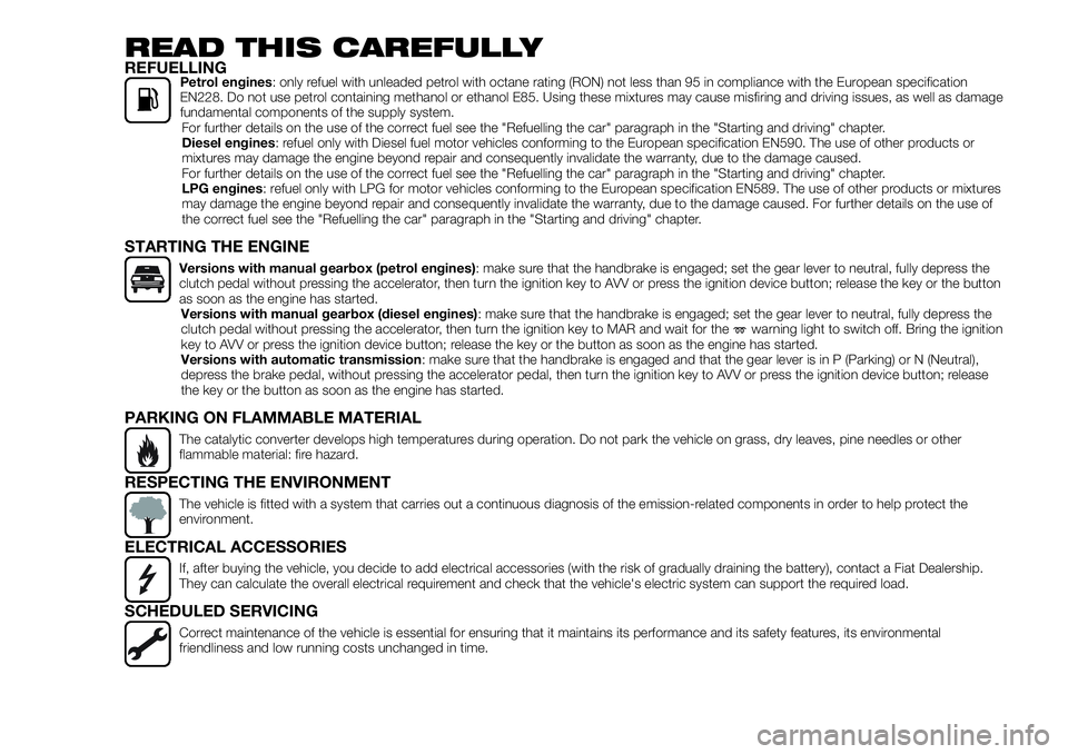 FIAT 500X 2018 Owner handbook (in English) READ THIS CAREFULLYREFUELLINGPetrol engines: only refuel with unleaded petrol with octane rating (RON) not less than 95 in compliance with the European specification
EN228. Do not use petrol containin FIAT 500X 2018 Owner handbook (in English) READ THIS CAREFULLYREFUELLINGPetrol engines: only refuel with unleaded petrol with octane rating (RON) not less than 95 in compliance with the European specification
EN228. Do not use petrol containin