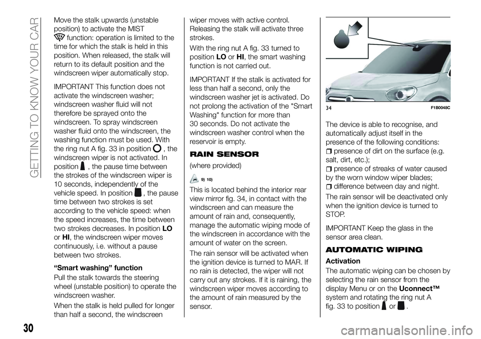 FIAT 500X 2018 Owner handbook (in English) Move the stalk upwards (unstable
position) to activate the MIST
function: operation is limited to the
time for which the stalk is held in this
position. When released, the stalk will
return to its def FIAT 500X 2018 Owner handbook (in English) Move the stalk upwards (unstable
position) to activate the MIST
function: operation is limited to the
time for which the stalk is held in this
position. When released, the stalk will
return to its def