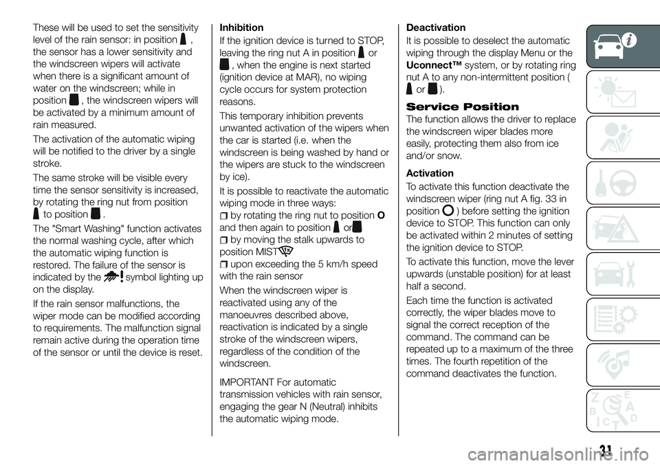 FIAT 500X 2018 Owner handbook (in English) These will be used to set the sensitivity
level of the rain sensor: in position
,
the sensor has a lower sensitivity and
the windscreen wipers will activate
when there is a significant amount of
water FIAT 500X 2018 Owner handbook (in English) These will be used to set the sensitivity
level of the rain sensor: in position
,
the sensor has a lower sensitivity and
the windscreen wipers will activate
when there is a significant amount of
water