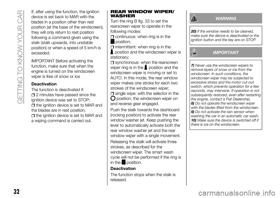 FIAT 500X 2018 Owner handbook (in English) If, after using the function, the ignition
device is set back to MAR with the
blades in a position other than rest
position (at the base of the windscreen),
they will only return to rest position
foll FIAT 500X 2018 Owner handbook (in English) If, after using the function, the ignition
device is set back to MAR with the
blades in a position other than rest
position (at the base of the windscreen),
they will only return to rest position
foll