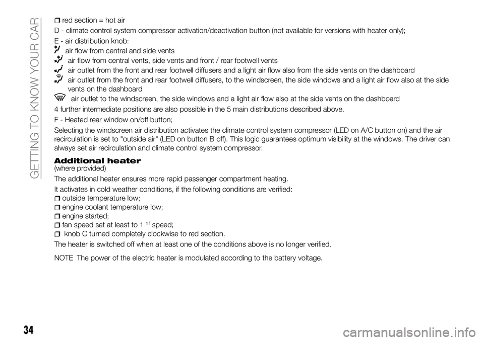 FIAT 500X 2018 Owner handbook (in English) red section = hot air
D - climate control system compressor activation/deactivation button (not available for versions with heater only);
E - air distribution knob:
air flow from central and side vent FIAT 500X 2018 Owner handbook (in English) red section = hot air
D - climate control system compressor activation/deactivation button (not available for versions with heater only);
E - air distribution knob:
air flow from central and side vent