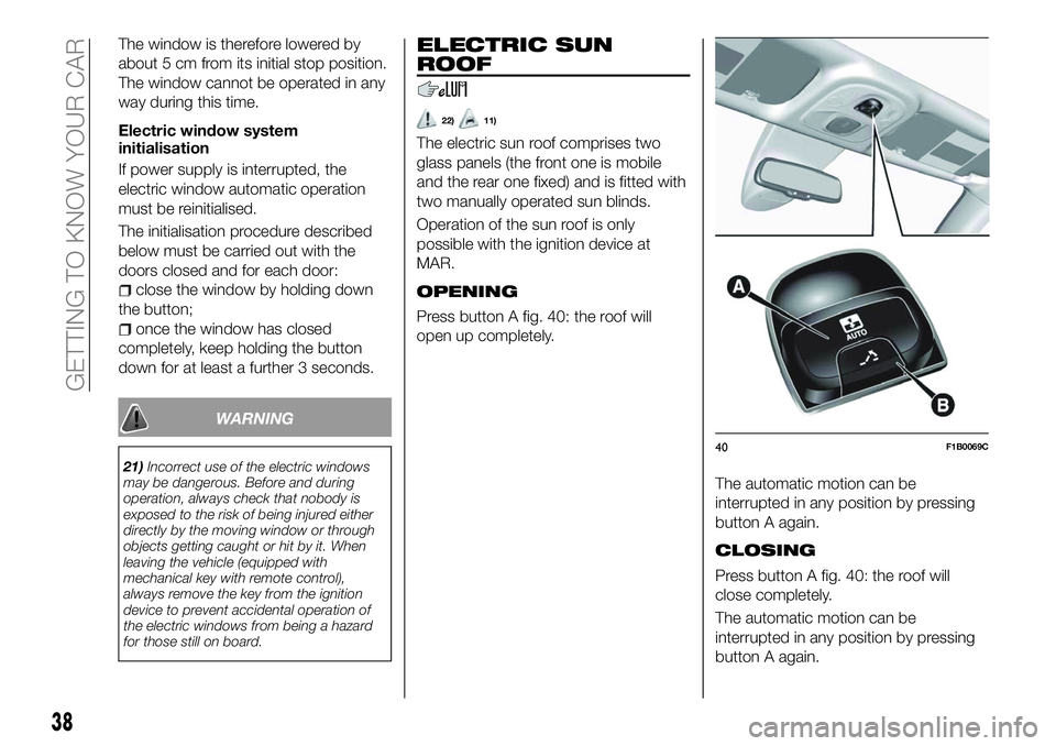 FIAT 500X 2018 Owner handbook (in English) The window is therefore lowered by
about 5 cm from its initial stop position.
The window cannot be operated in any
way during this time.
Electric window system
initialisation
If power supply is interr FIAT 500X 2018 Owner handbook (in English) The window is therefore lowered by
about 5 cm from its initial stop position.
The window cannot be operated in any
way during this time.
Electric window system
initialisation
If power supply is interr