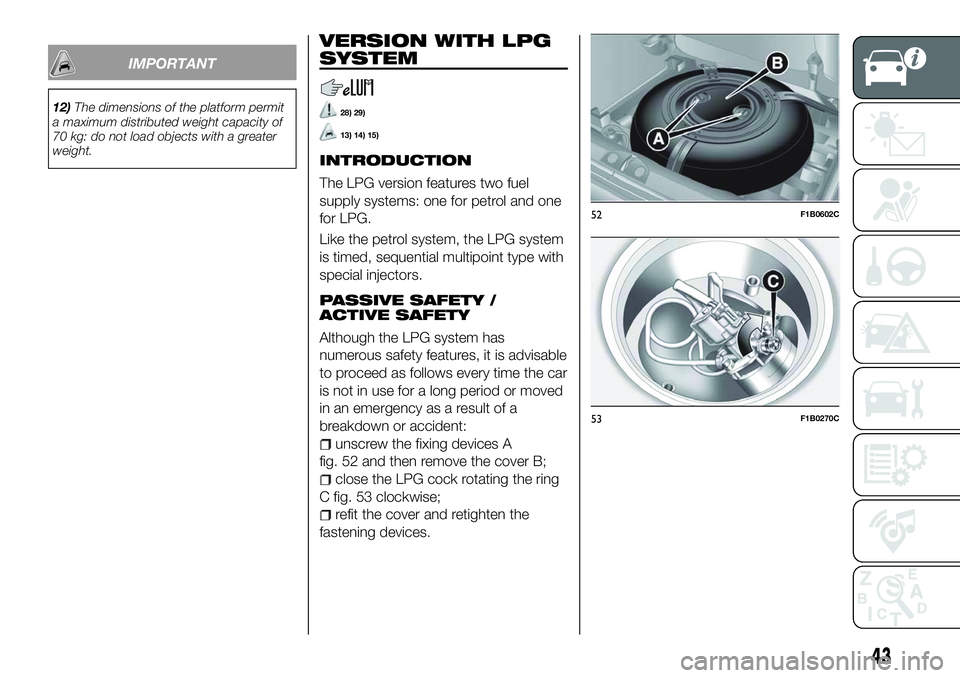 FIAT 500X 2018 Owner handbook (in English) IMPORTANT
12)The dimensions of the platform permit
a maximum distributed weight capacity of
70 kg: do not load objects with a greater
weight.
VERSION WITH LPG
SYSTEM
28) 29)
13) 14) 15)
INTRODUCTION
T FIAT 500X 2018 Owner handbook (in English) IMPORTANT
12)The dimensions of the platform permit
a maximum distributed weight capacity of
70 kg: do not load objects with a greater
weight.
VERSION WITH LPG
SYSTEM
28) 29)
13) 14) 15)
INTRODUCTION
T