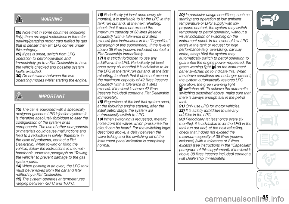 FIAT 500X 2018 Owner handbook (in English) WARNING
28)Note that in some countries (including
Italy) there are legal restrictions in force for
parking/garaging motor cars fuelled by gas
that is denser than air; LPG comes under
this category.
29 FIAT 500X 2018 Owner handbook (in English) WARNING
28)Note that in some countries (including
Italy) there are legal restrictions in force for
parking/garaging motor cars fuelled by gas
that is denser than air; LPG comes under
this category.
29