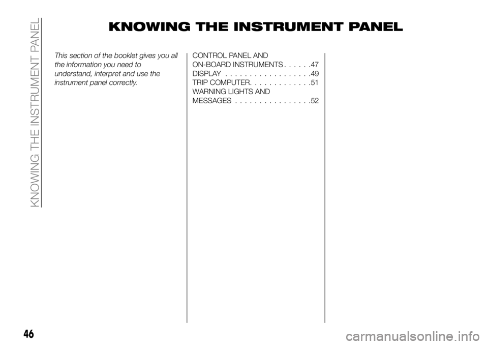 FIAT 500X 2018 Owner handbook (in English) KNOWING THE INSTRUMENT PANEL
This section of the booklet gives you all
the information you need to
understand, interpret and use the
instrument panel correctly.CONTROL PANEL AND
ON-BOARD INSTRUMENTS.. FIAT 500X 2018 Owner handbook (in English) KNOWING THE INSTRUMENT PANEL
This section of the booklet gives you all
the information you need to
understand, interpret and use the
instrument panel correctly.CONTROL PANEL AND
ON-BOARD INSTRUMENTS..